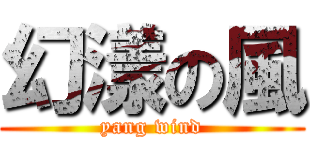 幻漾の風 (yang wind)