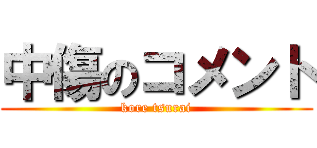 中傷のコメント (kore tsurai)