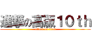 進撃の高版１０ｔｈ (attack on titan)