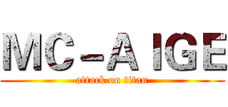 ＭＣ－ＡＩＧＥ (attack on titan)