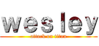 ｗｅｓｌｅｙ (attack on titan)