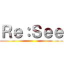Ｒｅ：Ｓｅｅ ()