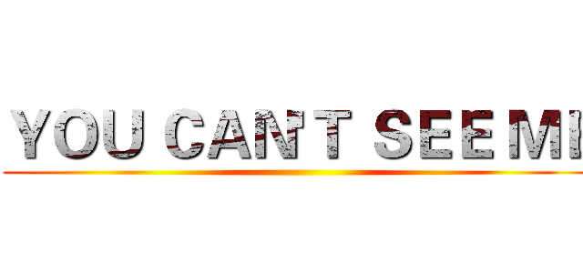 ＹＯＵ ＣＡＮ'Ｔ ＳＥＥ ＭＥ ()