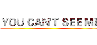 ＹＯＵ ＣＡＮ'Ｔ ＳＥＥ ＭＥ ()