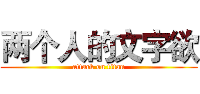 两个人的文字欲 (attack on titan)