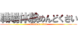職場体験めんどくさい (attack on titan)