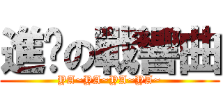 進擊の戰響曲 (YA~YA~YA~YA~)