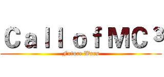 Ｃａｌｌ ｏｆ ＭＣ³ (Future Wars)