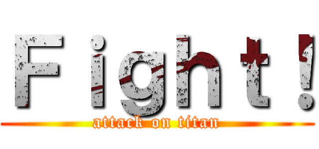 Ｆｉｇｈｔ！ (attack on titan)