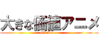 大きな価値アニメ (GV Anime)