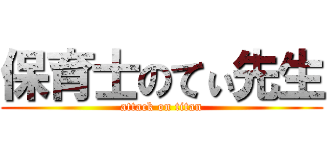 保育士のてぃ先生 (attack on titan)