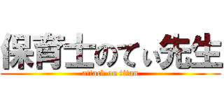 保育士のてぃ先生 (attack on titan)