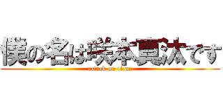 僕の名は咲本真汰です (attack on titan)