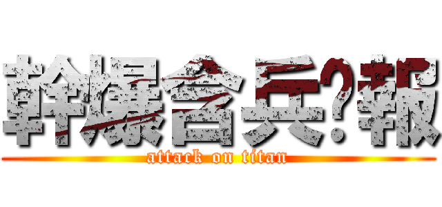 幹爆含兵屌報 (attack on titan)