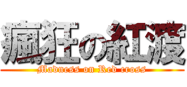 瘋狂の紅渡 (Madness on Red cross)