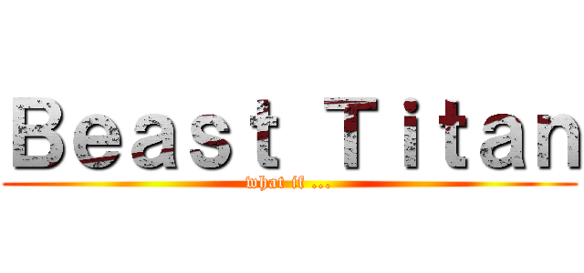 Ｂｅａｓｔ Ｔｉｔａｎ (what if ...)