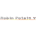 Ｒｏｂｉｎ Ｐｏｔａｔｏ ｖｅｒｓｉｏｎ (sasha braus)
