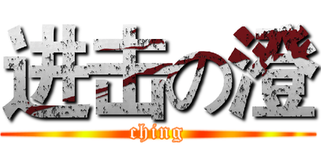 进击の澄 (ching)
