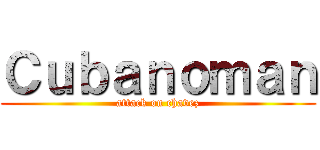 Ｃｕｂａｎｏｍａｎ (attack on chavez)