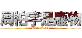 周柏宇是廢物 (He is popo)