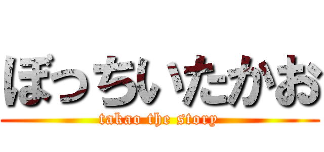 ぼっちいたかお (takao the story)