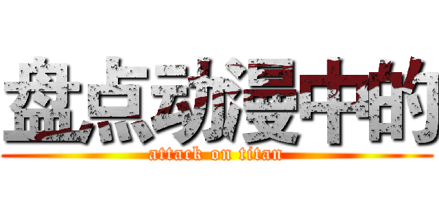 盘点动漫中的 (attack on titan)