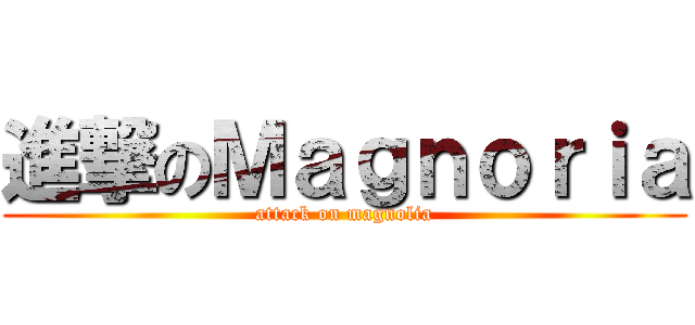 進撃のＭａｇｎｏｒｉａ (attack on magnolia)