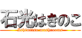 石光はきのこ (Ishimitsu mushrooms)