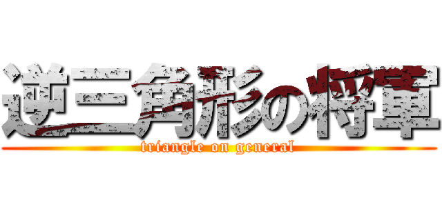 逆三角形の将軍 (triangle on general)