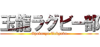 玉龍ラグビー部 (Gyokuryu Tokyubu)