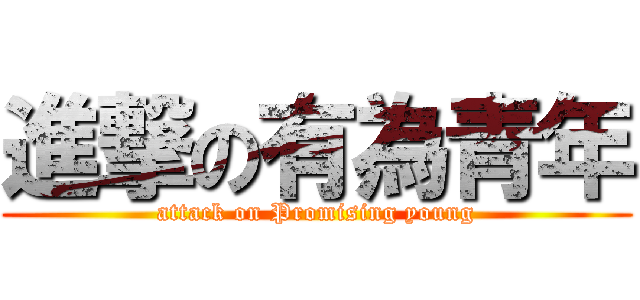 進撃の有為青年 (attack on Promising young)