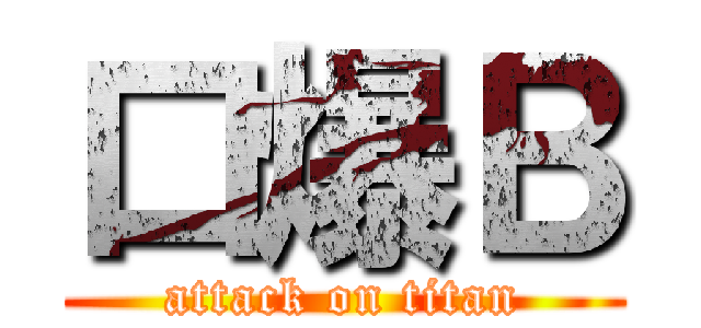 口爆Ｂ (attack on titan)