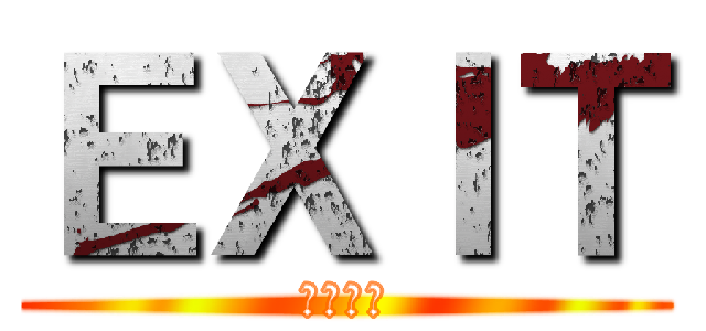 ＥＸＩＴ (又来てね)