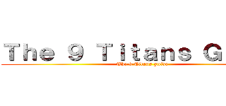 Ｔｈｅ ９ Ｔｉｔａｎｓ Ｇｕｉｄｅ (The 9 Titans guide)