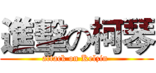 進擊の柯琴 (attack on Kelzin )