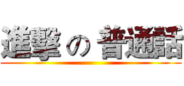 進擊 の 普通話 ()