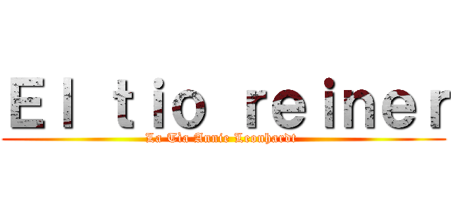 Ｅｌ ｔｉｏ ｒｅｉｎｅｒ (La Tìa Annie Leonhardt )