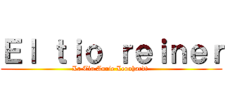 Ｅｌ ｔｉｏ ｒｅｉｎｅｒ (La Tìa Annie Leonhardt )