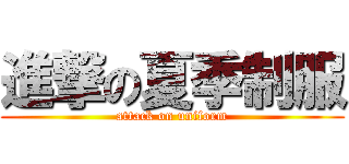 進撃の夏季制服 (attack on uniform)