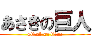 あさきの巨人 (attack on titan)