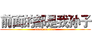前面的都是我孙子 (attack on titan)