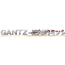 ＧＡＮＴＺ～絶対的ミッション～ (GANTZ.LOVE)