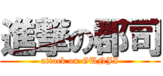 進撃の郡司 (attack on GUNJI)