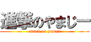 進撃のやまじー (attack on yamaji)