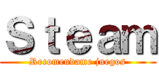 Ｓｔｅａｍ (Recomendame juegos)