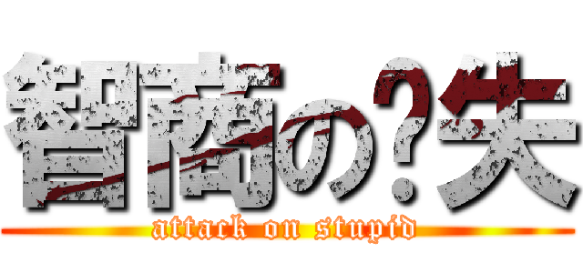 智商の丢失 (attack on stupid)