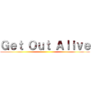 Ｇｅｔ Ｏｕｔ Ａｌｉｖｅ ()