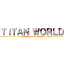 ＴＩＴＡＮ ＷＯＲＬＤ (attack on titan pbta)