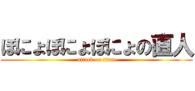 ぽにょぽにょぽにょの直人 (attack on titan)