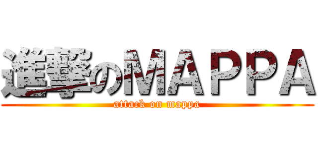 進撃のＭＡＰＰＡ (attack on mappa)